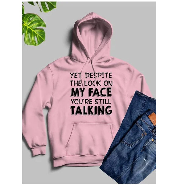 Yet Despite The Look On My Face Youre Still Talking Hoodie