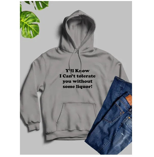 Yall Know I Cant Tolerate You Without Some Liquor Hoodie