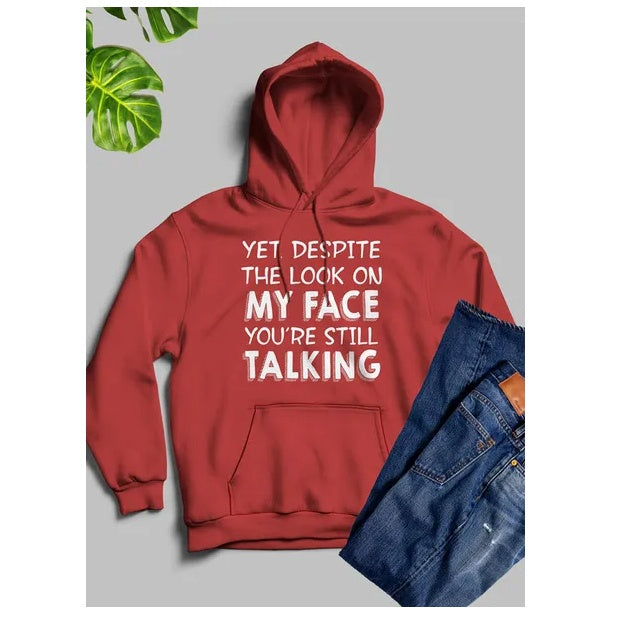 Yet Despite The Look On My Face Youre Still Talking Hoodie