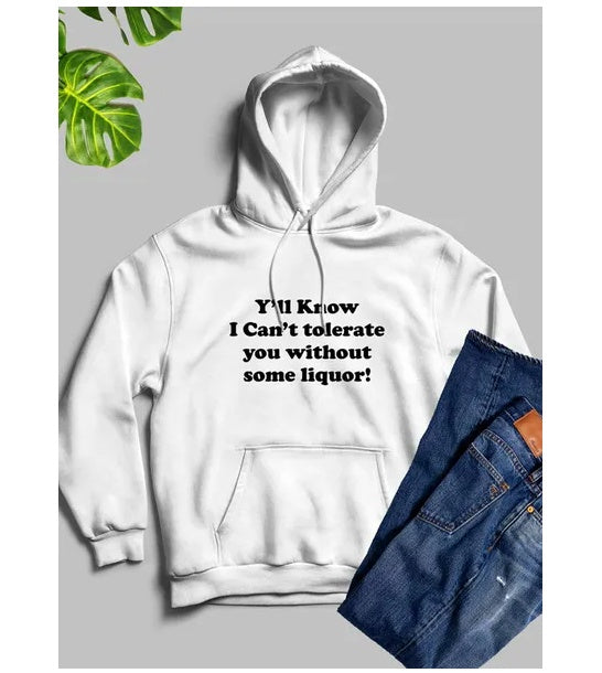 Yall Know I Cant Tolerate You Without Some Liquor Hoodie