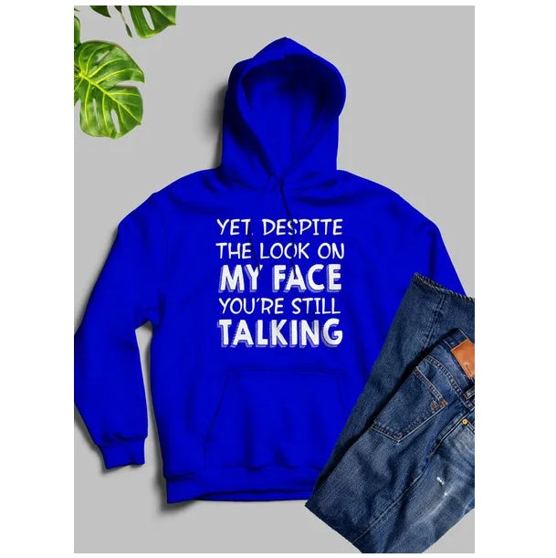 Yet Despite The Look On My Face Youre Still Talking Hoodie